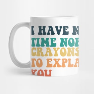 i have niether have time nor the crayons to explain you. Mug